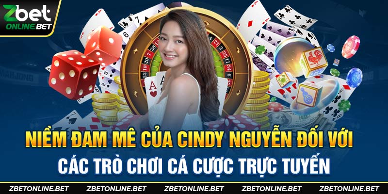 Niềm đam mê của Cindy Nguyễn đối với các trò chơi cá cược trực tuyến