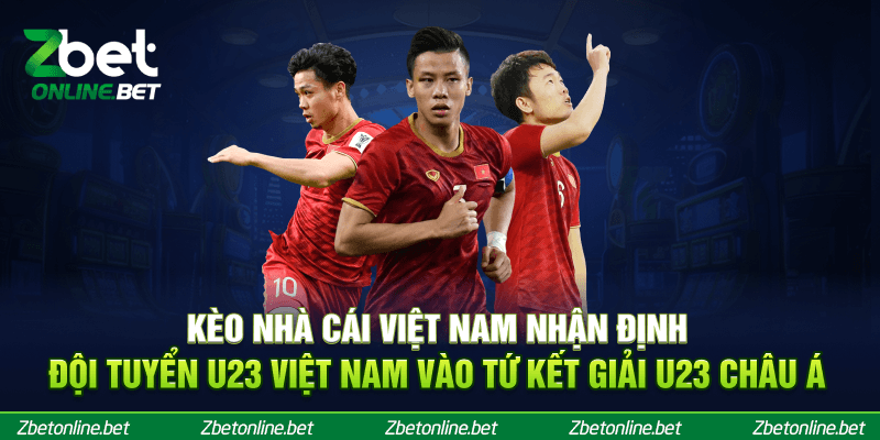 Kèo nhà cái Việt Nam nhận định đội tuyển U23 Việt Nam vào Tứ kết giải U23 châu Á